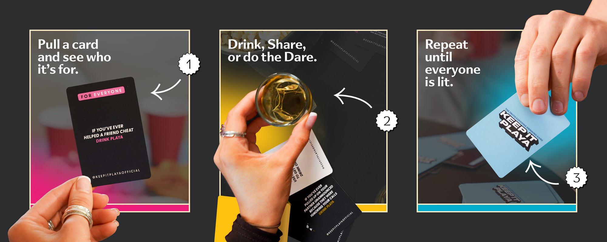 1 Pull a card and see who it's for. 2 Drink, share, or do the dare. 3 Repeat until everyone is lit.